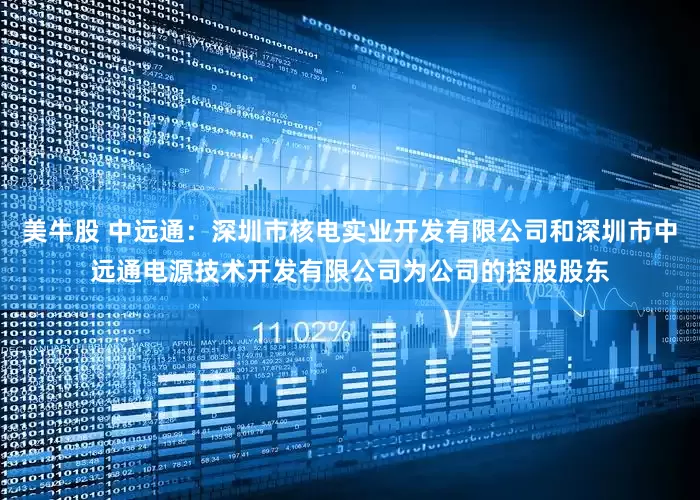 美牛股 中远通：深圳市核电实业开发有限公司和深圳市中远通电源技术开发有限公司为公司的控股股东
