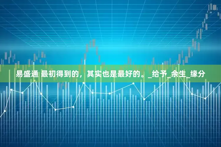 易盛通 最初得到的，其实也是最好的。_给予_余生_缘分